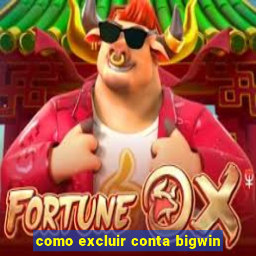 como excluir conta bigwin